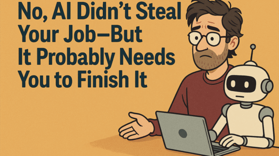 No, AI didn't steal your job but it probably needs you to finish it No, AI didn't steal your job but it probably needs you to finish it
