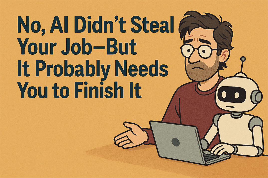No, AI didn't steal your job but it probably needs you to finish it