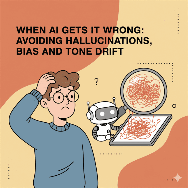 When AI gets it wrong Avoiding hallucinations, bias and tone drift When AI gets it wrong: Avoiding hallucinations, bias and tone drift