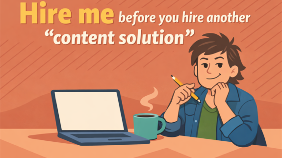 hire me before you hire another “content solution”