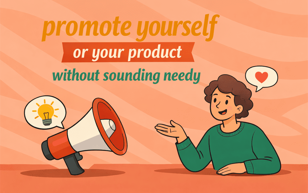 how to promote yourself or your product without sounding needy
