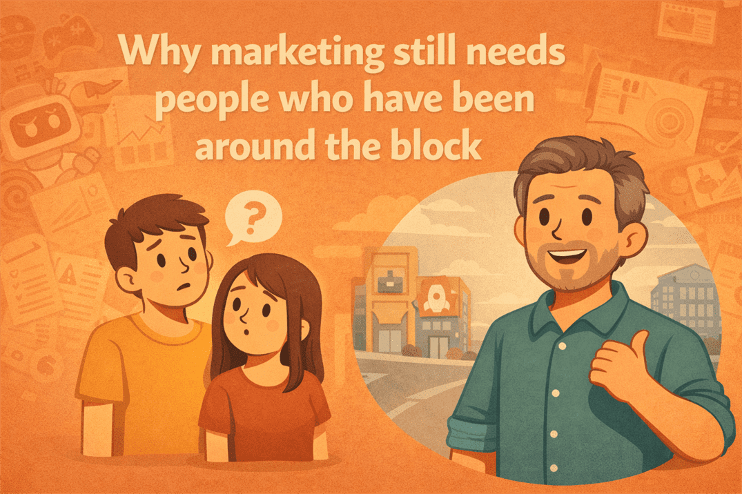 why marketing still needs people who have been around the block