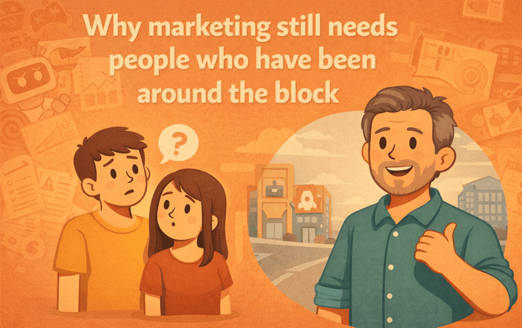 why marketing still needs people who have been around the block