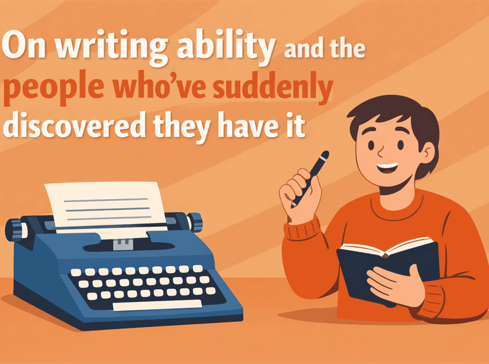 on writing ability and the people who've suddenly discovered they have it