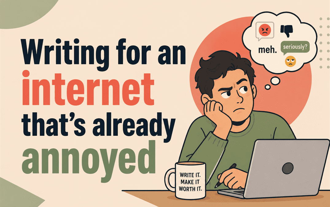 writing for an internet that's already annoyed before you've finished the sentence