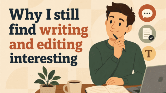 why i still find writing and editing interesting