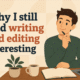 why i still find writing and editing interesting why i still find writing and editing interesting